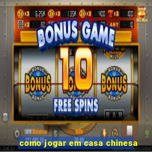 como jogar em casa chinesa